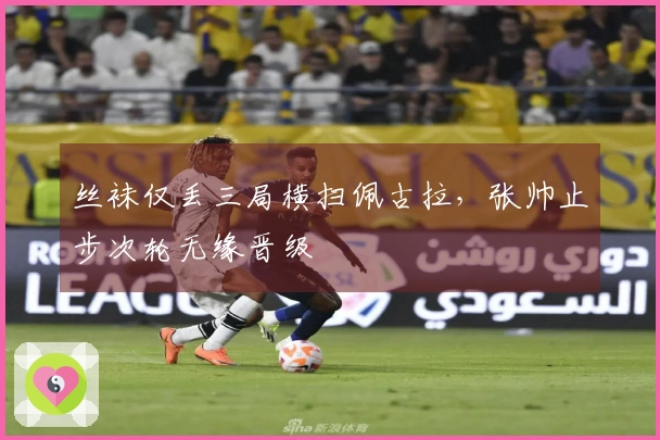 丝袜仅丢三局横扫佩古拉，张帅止步次轮无缘晋级
